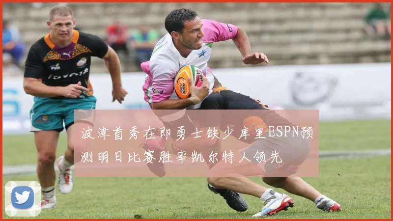 波津首秀在即勇士缺少库里ESPN预测明日比赛胜率凯尔特人领先