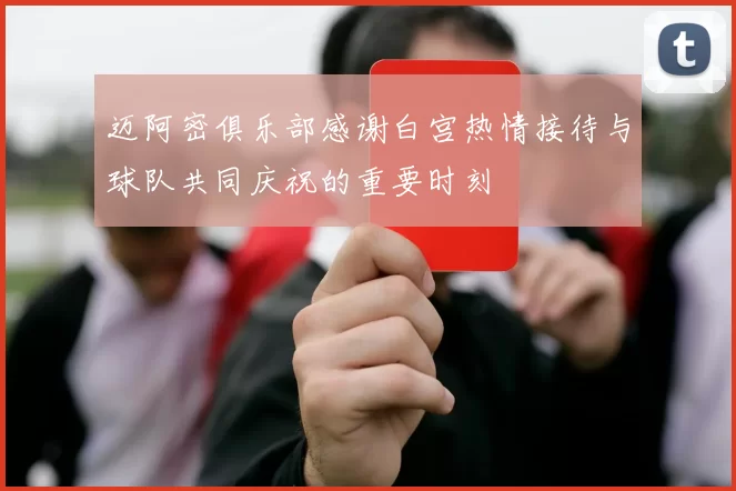 迈阿密俱乐部感谢白宫热情接待与球队共同庆祝的重要时刻